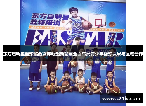 东方启明星篮球临西篮球崛起新篇章全面布局青少年篮球发展与区域合作